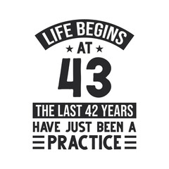 43rd birthday design. Life begins at 43, The last 42 years have just been a practice