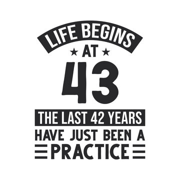 43rd birthday design. Life begins at 43, The last 42 years have just been a practice