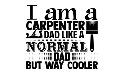 Naklejka premium I am a carpenter dad like a normal dad but way cooler- Carpenter t shirts design, Hand drawn lettering phrase, Calligraphy t shirt design and Isolated on white background, svg Files for Cutting Cricut