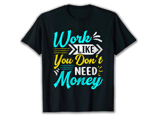 Work like you don't need Money T-Shirt, motivational t-shirt design, Typography T-Shirt Design, Typography, T-Shirt Design, T-Shirt,