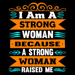 I Am A Strong Woman Because A Strong Woman Raised me