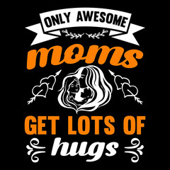 Only Awesome Moms Get Lots Of Hugs