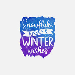 Snowflake Kisses & Winter Wishes illustration, winter lettering quotes for sign, greeting card, t shirt and much more