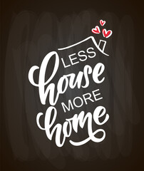 Hand drawn typography poster Less House More Home. Quote on textured background for postcard, card, banner, poster. Home sweet home inspirational vector typography. Vector illustration EPS 10