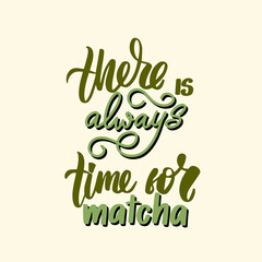 There is always time for Matcha. Hand drawn lettering quote 