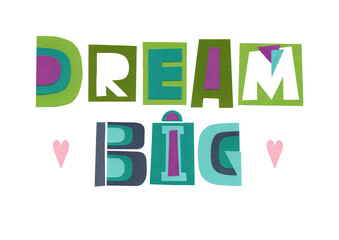Lettering dream big. Funny cartoon letters. Illustration is good for postcard, banner, sticker, printing on fabric. The letters are cut from colored paper and pasted on a white background.