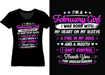 Fototapeta premium I'm A February Girl I Was Born With My Heart On My Sleeve A Fire In My Soul And A Mouth I Can’t Control Thank You For Understanding Tshirt Design Vector