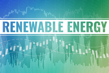 Financial term Renewable Energy on blue and green finance background from graphs, charts. 3D render