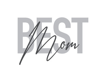 Modern, simple, minimal typographic design of a saying "Best Mom" in tones of grey color. Cool, urban, trendy and playful graphic vector art with handwritten typography.