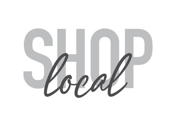 Modern, simple, minimal typographic design of a saying "Shop Local" in tones of grey color. Cool, urban, trendy and playful graphic vector art with handwritten typography.