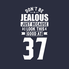 37th birthday celebration, Don't Jealous just because I look this good at 37