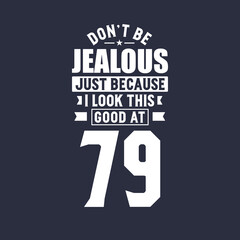 79th birthday celebration, Don't Jealous just because I look this good at 79