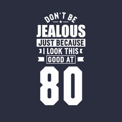 80th birthday celebration, Don't Jealous just because I look this good at 80