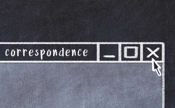 Concept of dealing with problem. Chalk drawing of closing browser window with caption correspondence