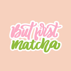 But first, matcha. Tea hand written lettering inscription quote,