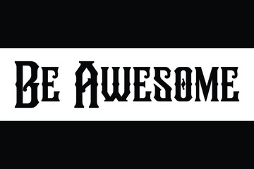 Be Awesome Black and White Typographic Print, t-shirt Design 
