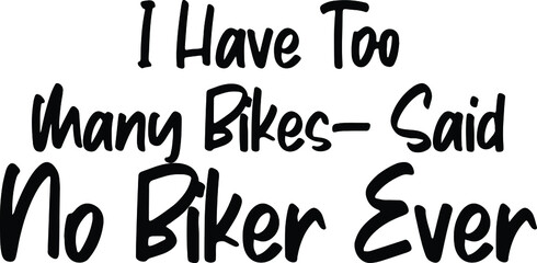Fototapeta premium I Have Too Many Bikes- Said No Biker Ever Lettering Design of Text Typography 