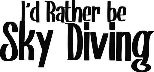 Fototapeta premium I'd Rather be Sky Diving. Typography lettering Phrase for t-shirts Ink illustration