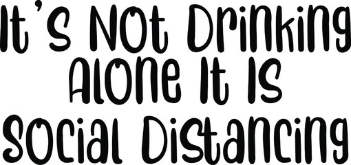  It's Not Drinking Alone It Is Social Distancing Text Lettering Typography idiom for t-shirts prints, motivational quotes. 