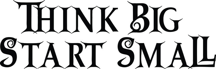 Think Big Start Small text. Good for prints, t-shirts, home décor, posters,