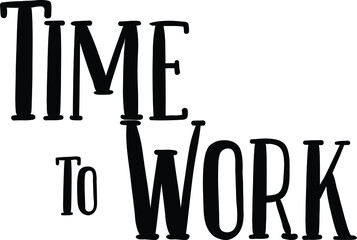 Time To Work Inscription for t-shirts, posters, cards.