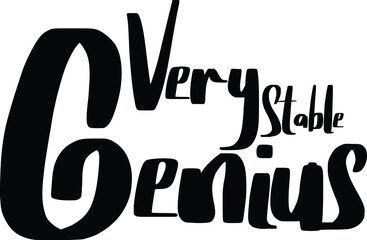 Very Stable Genius Inscription for t-shirts, posters, cards.
