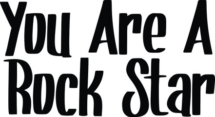 You Are A Rock Star Typography lettering. Youth slang, idiom. Print for Inspirational Poster, Vector Writing