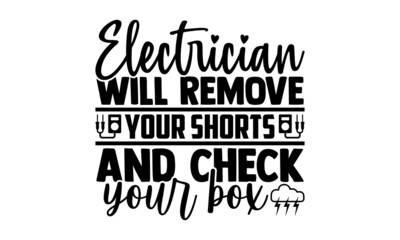 Electrician will remove your shorts and check your box- Electrician t shirts design, Hand drawn lettering phrase, Calligraphy t shirt design, svg Files for Cutting Cricut, Silhouette, EPS 10