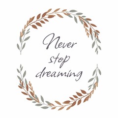 The inscription "Never stop dreaming" in a frame of plants