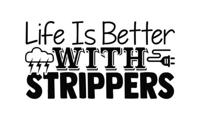 Life is better with strippers- Electrician t shirts design, Hand drawn lettering phrase, Calligraphy t shirt design, svg Files for Cutting Cricut, Silhouette, EPS 10