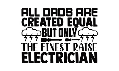All dads are created equal but only the finest raise electrician- Electrician t shirts design, Hand drawn lettering phrase, Calligraphy t shirt design, svg Files for Cutting Cricut, Silhouette, EPS 10