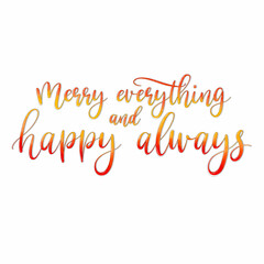 Merry everything and happy always. Watercolor hand lettering with brush. Gradient letters red and orange. Christmas quote, phrase. Holiday cute handwritten inscription. Calligraphy Christmas design.