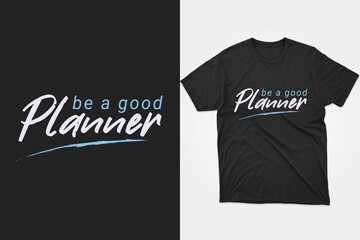 Be a good Planner. Typography planner t-shirt design