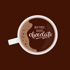 Hot Chocolate cup. But first hot chocolate calligraphy lettering. Flat Lay Hot drink. Colorful Vector illustration in flat style For cafe menu, pack design, print design, poster, web banner,