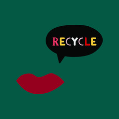 Eco illustration with cute redd lips and speech bubble. Recycle. Zero waste, safe the planet. Flat vector illustration with hand written letters.