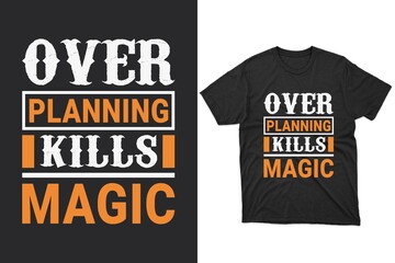Overplanning kills the magic Typography t-shirt design