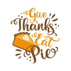 Give Thanks Eat Pie - funny saying with pupmkin pie slice for Thanksgiving holiday.