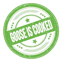 GOOSE IS COOKED text on green round grungy stamp.