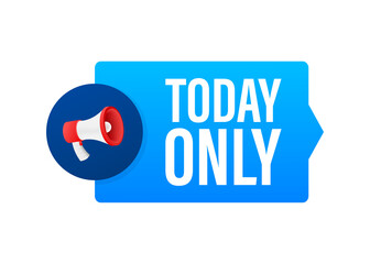 Flat today only megaphone for promotion design. Speech bubble icon symbol. Vector illustration