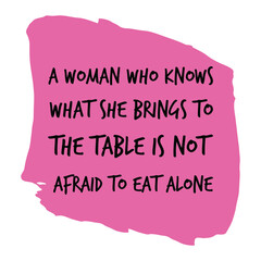 Naklejka na ściany i meble A woman who knows what she brings to the table is not afraid to eat alone. Vector Quote 