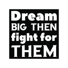  Dream big then fight for them. Vector Quote
