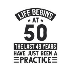 50th birthday design. Life begins at 50, The last 49 years have just been a practice