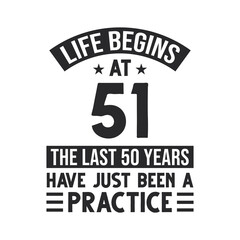 51st birthday design. Life begins at 51, The last 50 years have just been a practice