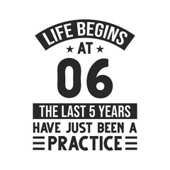 6th birthday design. Life begins at 6, The last 5 years have just been a practice
