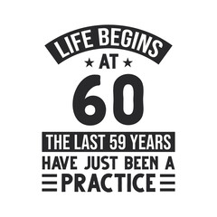 60th birthday design. Life begins at 60, The last 59 years have just been a practice