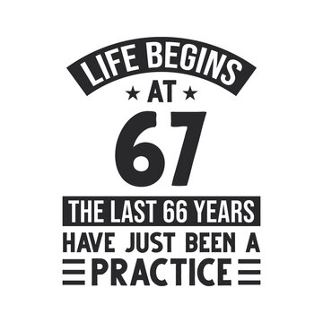 67th birthday design. Life begins at 67, The last 66 years have just been a practice
