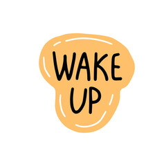 Wake up phrase in a bubble. Vector text illustration.