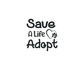 Save a Life Adopt, Pet Adoption SVG, Pet Adoption SVG, Dogs Designs SVG, Dog Life svg, Pet Adoption and Rescue, Dog Mom,