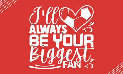 Naklejka premium I'll always be your biggest fan- Soccer t shirt design, Hand drawn lettering phrase, Calligraphy t shirt design, Hand written vector sign, svg, EPS 10