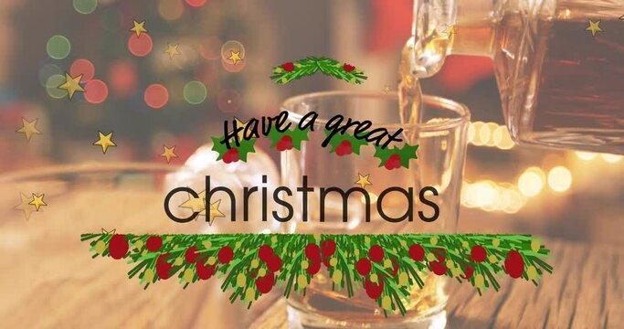 Animation of have a great christmas text with holly and gold stars, over whisky pouring into glass